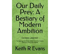 Our Daily Prey: A Bestiary of Modern Ambition: Navigating the Global Safari from the Digital Trench to the Quiet Hearth