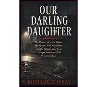 OUR DARLING DAUGHTER: The Murder of Sylvia Likens, the Mother Who Killed Her, and the Indiana Case That Changed American Child Protection Law