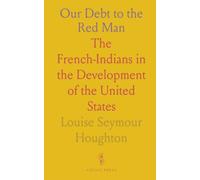 Our Debt to the Red Man: The French-Indians in the Development of the United States