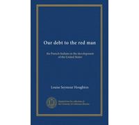 Our debt to the red man: the French-Indians in the development of the United States