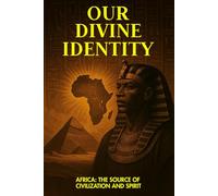 Our Divine Identity: Africa: The Source of Civilization and Spirit