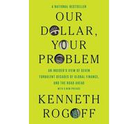 Our Dollar, Your Problem: An Insider's View of Seven Turbulent Decades of Global Finance, and the Road Ahead (The Henry L. Stimson Lectures)