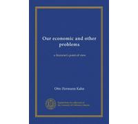 Our economic and other problems: a financier's point of view