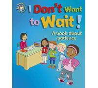 I Don't Want to Wait!: A book about patience (Our Emotions and Behaviour)