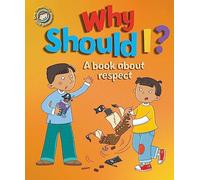 Why Should I?: A book about respect (Our Emotions and Behaviour)