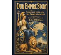 Our Empire Story: Stories of India and the Greater Colonies Told to Boys and Girls