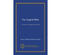Our English Bible: the story of its origin and growth