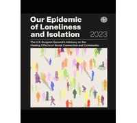 Our Epidemic of Loneliness and Isolation: The U.S. Surgeon General’s Advisory on the Healing Effects of Social Connection and Community