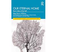 Our Eternal Home: Bion’s Idea of the Self (The Routledge Wilfred R. Bion Studies Book Series)