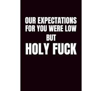 Our Expectations For You Were Low, But Holy Fuck: Funny Blank Notebook | 6x9 Blank Lined Notebook | Funny Office Gift For Co-Workers | Secret Santa | Christmas Stocking Stuffer