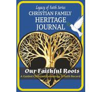 Our Faithful Roots: A Christian Family Heritage & Genealogy Journal to Preserve Faith, Stories, and Legacy for Future Generations