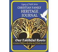 Our Faithful Roots: A Christian Family Heritage & Genealogy Journal to Preserve Faith, Stories, and Legacy for Future Generations