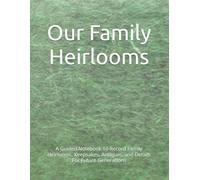 Our Family History & Heirlooms Journal: A Guided Notebook To Record Family Heirlooms, Traditions, Antiques, and Details For Future Generations