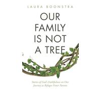 Our Family Is Not a Tree: Stories of God’s Faithfulness on Our Journey as Refugee Foster Parents