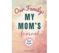 Our Family: My Mom's Journal: A Guided Workbook for Preserving Wisdom, Love, and an Irreplaceable Life Story (The Our Family Project)