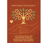 Our Family, Our Legacy: A Guided Journal for Preserving African American Family Stories, Traditions, Wisdom and Family Trees