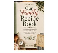 Our Family Recipe Book: A Keepsake Cookbook Journal To Collect And Preserve Our Favorite Family Recipes For Generations To Come
