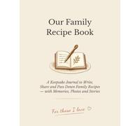 Our Family Recipe Book: A Keepsake Journal to Write, Preserve and Hand Down the Recipes That Made Your Family