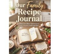 Our Family Recipe Journal: A Cookbook to Write In and Preserve Favorite Homemade Recipes: Recipe Keeper Notebook for Family Meals, Kitchen Traditions, ... (Cooking & Recipe Organization Library)