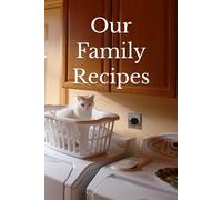 Our Family Recipes: A Blank Cookbook to Write in and Record Cherished Family Recipes and the Memories that Accompany them. A Keepsake Recipe Journal and Family Gift.