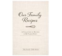Our Family Recipes: A Collection of Recipes to Be Passed Down (The Family Table Series)