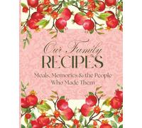 Our Family Recipes: Meals, Memories, and the People Who Made Them: A Guided Journal to Record Beloved Dishes and the Stories Behind Them