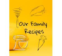 Our Family Recipes: Recipe Book To Write In Your Own Recipes/ Cooking Journal