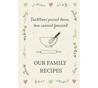 Our Family Recipes: Traditions Passed Down, Love Carried Forward