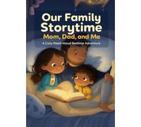 Our Family Storytime: Mom, Dad, and Me: A Cozy Read-Aloud Bedtime Adventure