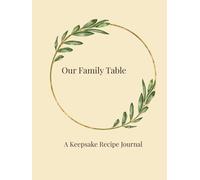Our Family Table: A Keepsake Recipe Journal for Preserving Recipes, Memories & Photos | 70 Spacious Recipe Spreads | Hardcover Heirloom Cookbook Gift