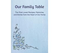 Our Family Table: Favorite Recipes, Memories & Stories from the Heart of the Home | A Write-In Family Cookbook Journal to Record Your Most Treasured ... Dish | Keepsake Recipe Book | Great Gift