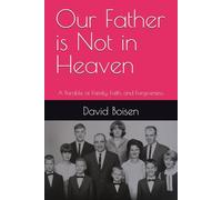 Our Father is Not in Heaven: A Parable of Family, Faith, and Forgiveness.