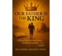 OUR FATHER IS THE KING: A Royal Invitation to Live as a Child of the King (THE KINGDOM LIFESTYLE MASTERY SERIES)