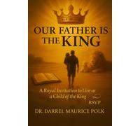 OUR FATHER IS THE KING: A Royal Invitation to Live as a Child of the King (THE KINGDOM LIFESTYLE MASTERY SERIES)