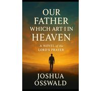 OUR FATHER WHICH ART IN HEAVEN: A Novel of the Lord’s Prayer