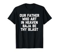 Our Father Who Art In Heaven Baja Be Thy Blast - Tacos divertidos Camiseta