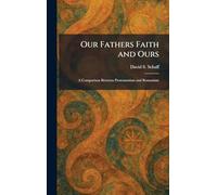 Our Fathers Faith and Ours: A Comparison Between Protestantism and Romanism