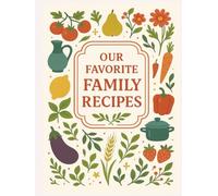 Our Favorite Family Recipes: Preserve and Share Your Family’s Best Meals, Desserts, and Traditions - 8.5” x 11” Keepsake Cookbook