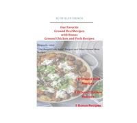 Our Favorite Ground Beef Recipes with Bonus Ground Chicken and Pork Recipes: Originally Titled "The Burger Cook Book" Burgers and Other Ground Meat Recipes