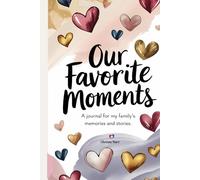 Our Favorite Moments: A Journal For My Family’s Memories, Stories, and Life Lessons