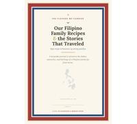 Our Filipino Family Recipes & the Stories That Traveled With Them: A Keepsake Journal to Preserve Your Family's Filipino Dishes, Memories & Heritage for the Next Generation