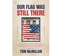 Our Flag Was Still There: The Star Spangled Banner that Survived the British and 200 Years-And the Armistead Family Who Saved It