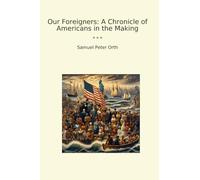 Our Foreigners: A Chronicle of Americans in the Making (Classic Books)