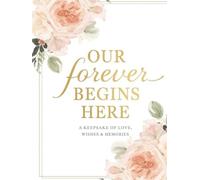 Our Forever Begins Here: A Wedding Guest Book - A Keepsake of Love, Wishes & Memories