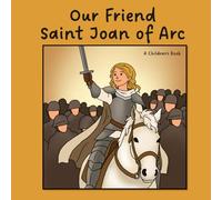 Our Friend, Saint Joan of Arc