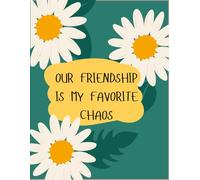 Our Friendship Is My Favorite Chaos: Funny Friendship Journal for Best Friends - Cute Daisy Aesthetic Notebook Gift for Women, BFFs, and Coworkers