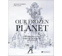 Our Frozen Planet: A Photographic Journey Through the World of Snow and Ice