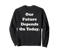 Our Future Depends On Today Inspirational Quote Sudadera