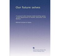 Our future selves: A research plan toward understanding aging, of the Department of Health, Education, and Welfare