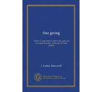 Our giving: what it is, and what it ought to be; a plea for increased liberality on the part of God's people